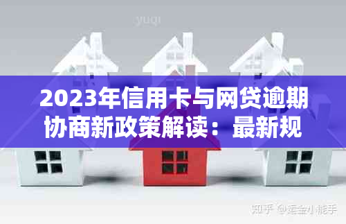 2023年信用卡与网贷逾期协商新政策解读：最新规定与处理方式