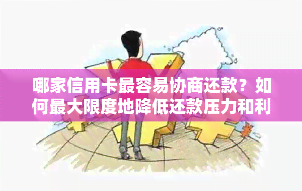 哪家信用卡最容易协商还款？如何更大限度地降低还款压力和利息？