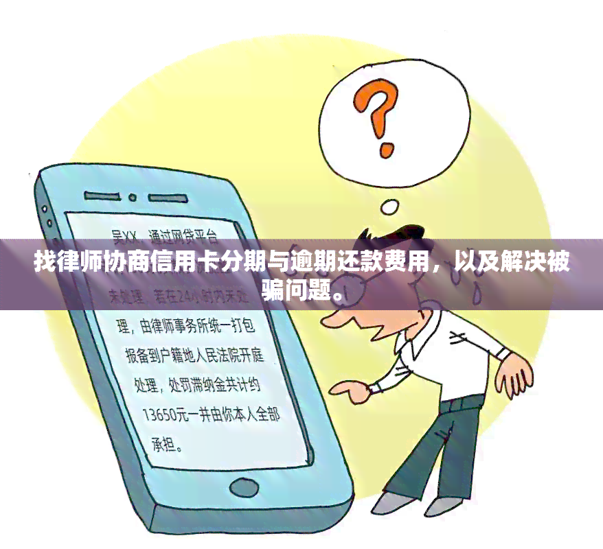 找律师协商信用卡分期与逾期还款费用，以及解决被骗问题。