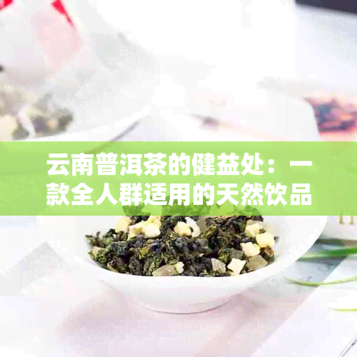 云南普洱茶的健益处：一款全人群适用的天然饮品