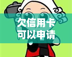 欠信用卡可以申请协商还款吗？