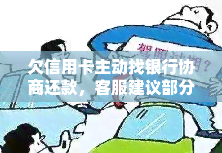 欠信用卡主动找银行协商还款，客服建议部分偿还，不协商会扣人吗？