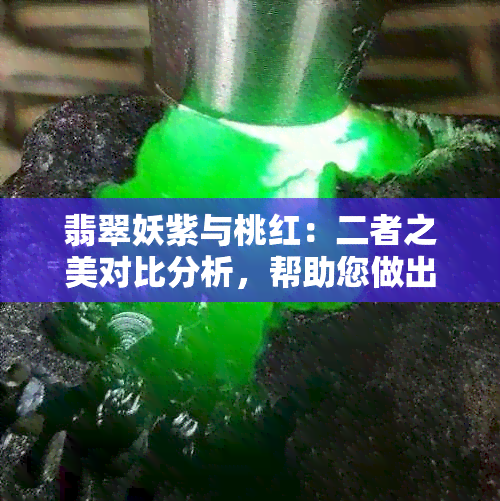 翡翠妖紫与桃红：二者之美对比分析，帮助您做出明智的选择