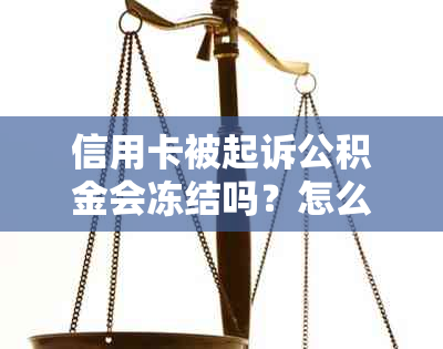 信用卡被起诉公积金会冻结吗？怎么办解冻？