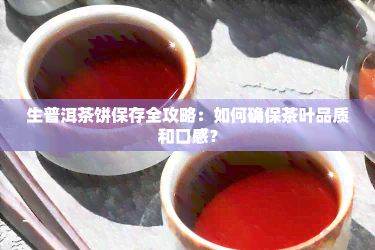 生普洱茶饼保存全攻略：如何确保茶叶品质和口感？