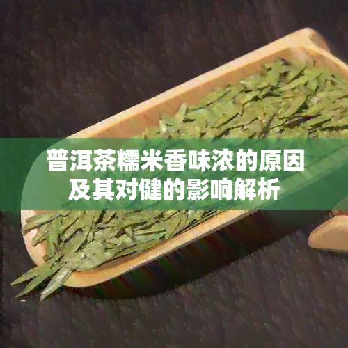 普洱茶糯米香味浓的原因及其对健的影响解析