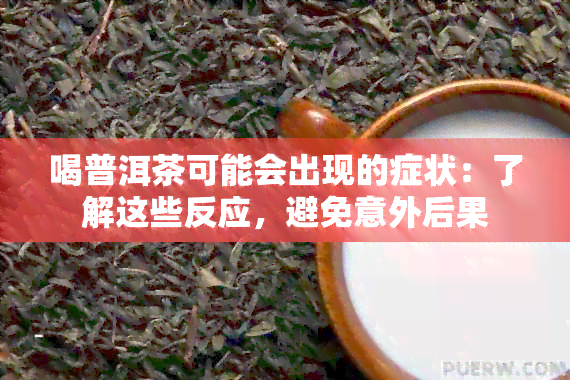 喝普洱茶可能会出现的症状：了解这些反应，避免意外后果