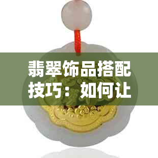 翡翠饰品搭配技巧：如何让吊牌更完美