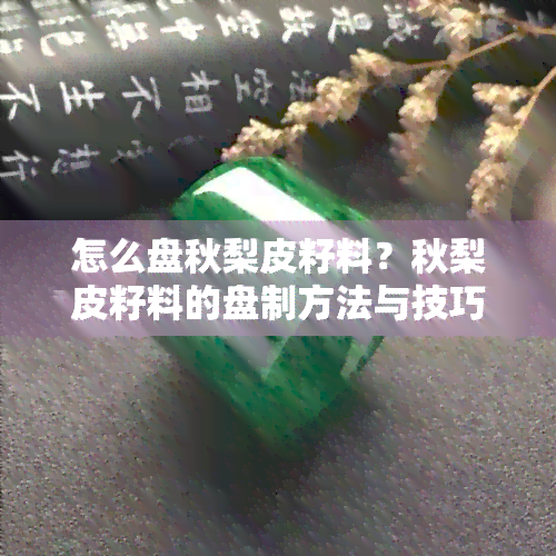 怎么盘秋梨皮籽料？秋梨皮籽料的盘制方法与技巧