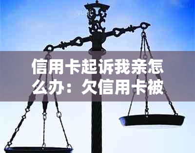 信用卡起诉我亲怎么办：欠信用卡被起诉会影响母吗