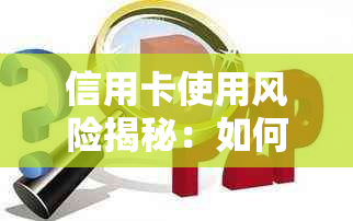 信用卡使用风险揭秘：如何避免成为起诉的受害者？