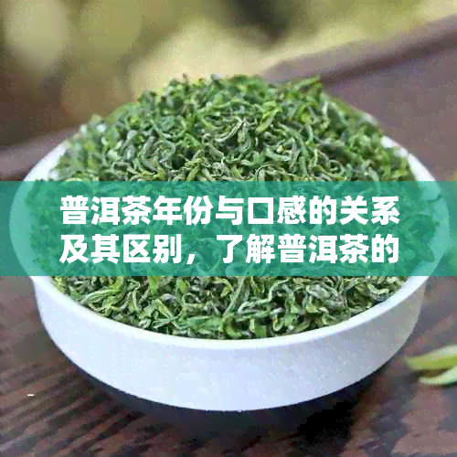 普洱茶年份与口感的关系及其区别，了解普洱茶的年份意义和出厂日期。