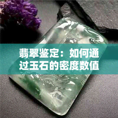 翡翠鉴定：如何通过玉石的密度数值来判断其真伪？