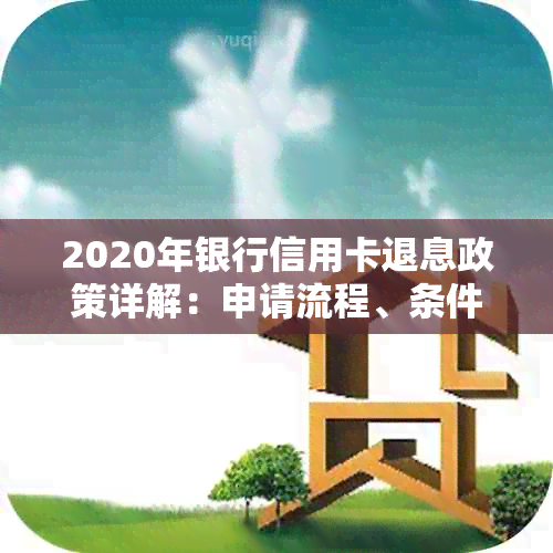 2020年银行信用卡退息政策详解：申请流程、条件及影响全方位分析！