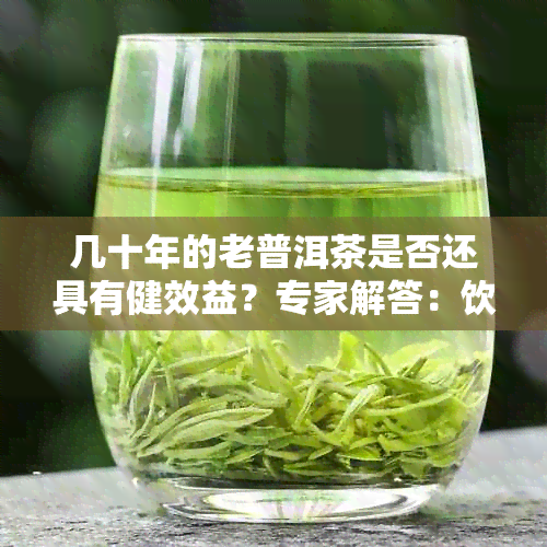 几十年的老普洱茶是否还具有健效益？专家解答：饮用前需谨评估