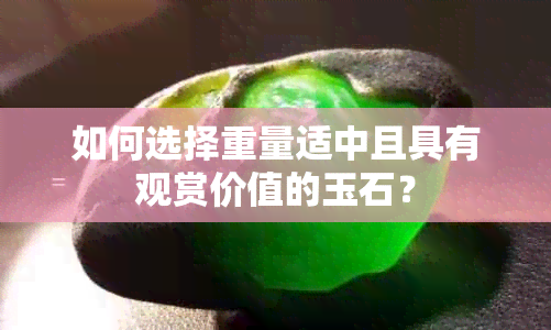 如何选择重量适中且具有观赏价值的玉石？