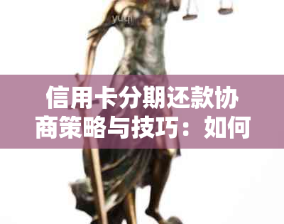 信用卡分期还款协商策略与技巧：如何有效沟通以实现解决方案