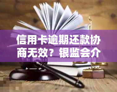 信用卡逾期还款协商无效？银监会介入是否能解决问题？