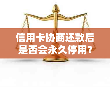 信用卡协商还款后是否会永久停用？了解相关规定和影响因素