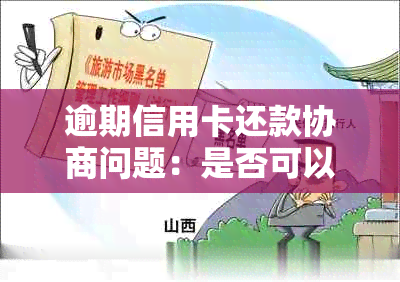 逾期信用卡还款协商问题：是否可以实现二次协商？银行和分期还款有何影响？