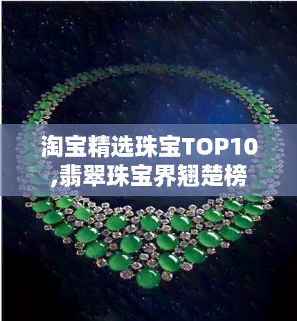 淘宝精选珠宝TOP10,翡翠珠宝界翘楚榜