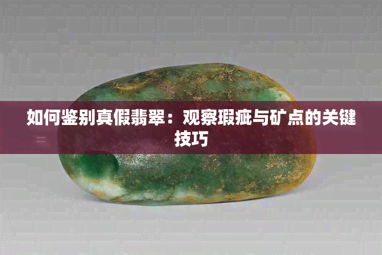 如何鉴别真假翡翠：观察瑕疵与矿点的关键技巧