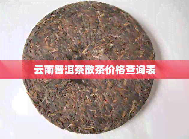 云南普洱茶散茶价格查询表