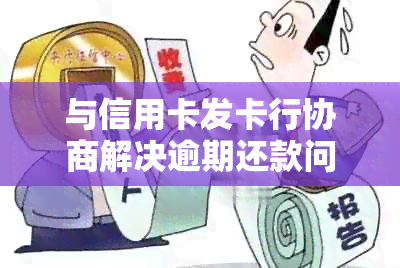 与信用卡发卡行协商解决逾期还款问题的有效指南