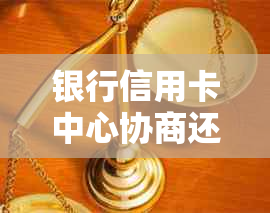 银行信用卡中心协商还款全攻略：如何安全地进行债务重组和期还款？