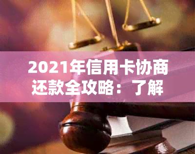 2021年信用卡协商还款全攻略：了解流程、注意事项及常见答疑