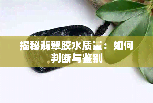 揭秘翡翠胶水质量：如何判断与鉴别