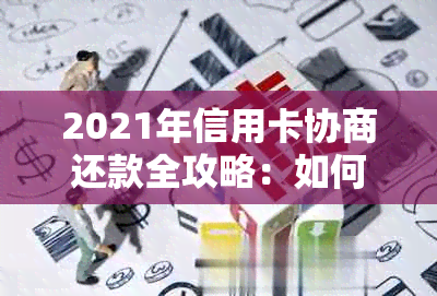 2021年信用卡协商还款全攻略：如何有效管理债务、降低利息与避免逾期