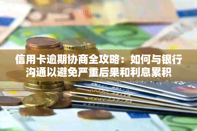 信用卡逾期协商全攻略：如何与银行沟通以避免严重后果和利息累积