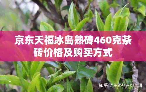 京东天福冰岛熟砖460克茶砖价格及购买方式