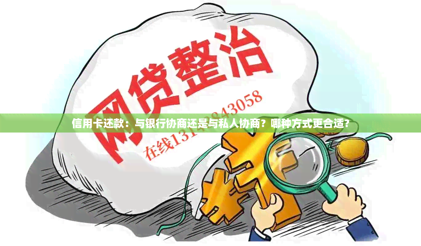 信用卡还款：与银行协商还是与私人协商？哪种方式更合适？