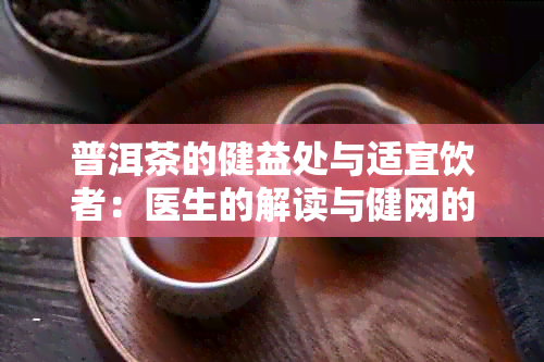 普洱茶的健益处与适宜饮者：医生的解读与健网的研究