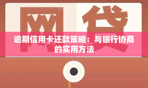 逾期信用卡还款策略：与银行协商的实用方法