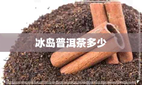 冰岛普洱茶多少