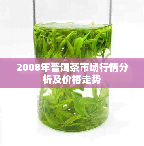 2008年普洱茶市场行情分析及价格走势