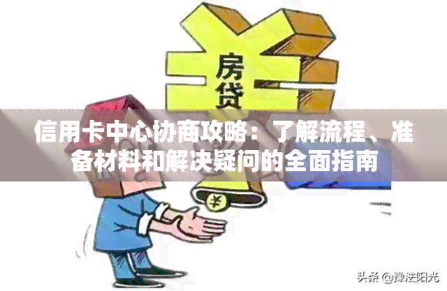 信用卡中心协商攻略：了解流程、准备材料和解决疑问的全面指南