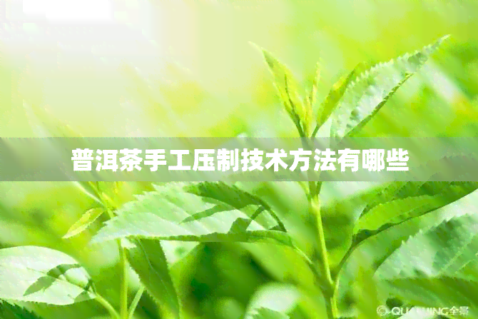 普洱茶手工压制技术方法有哪些