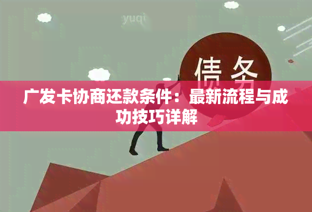 广发卡协商还款条件：最新流程与成功技巧详解