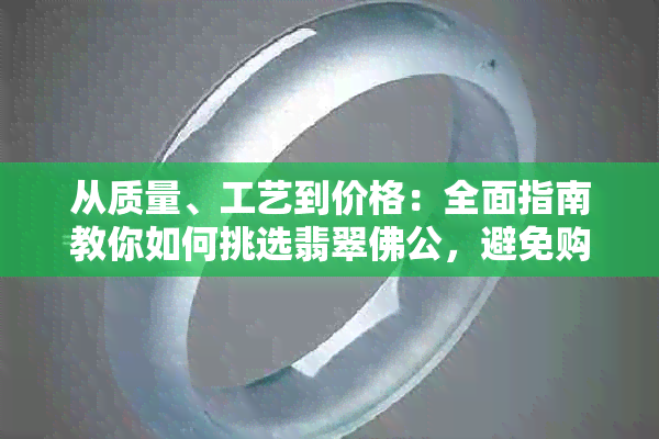 从质量、工艺到价格：全面指南教你如何挑选翡翠佛公，避免购买陷阱