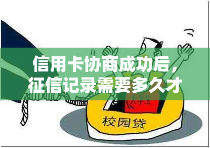 信用卡协商成功后，记录需要多久才能消除？同时解答相关问题和注意事项