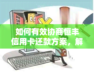 如何有效协商恒丰信用卡还款方案，解决用户还款难题