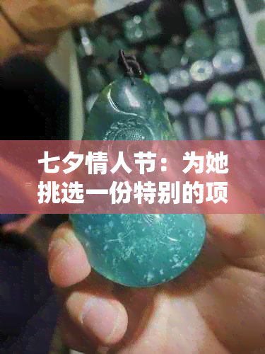 七夕情人节：为她挑选一份特别的项链礼物，展现你的爱意