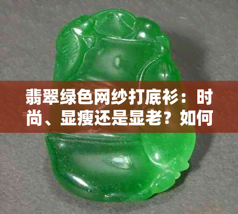 翡翠绿色网纱打底衫：时尚、显瘦还是显老？如何搭配才更好看？