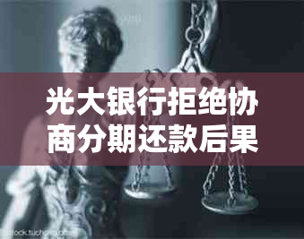 光大银行拒绝协商分期还款后果及应对方法