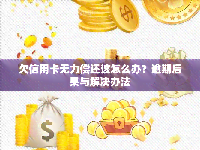 欠信用卡无力偿还该怎么办？逾期后果与解决办法