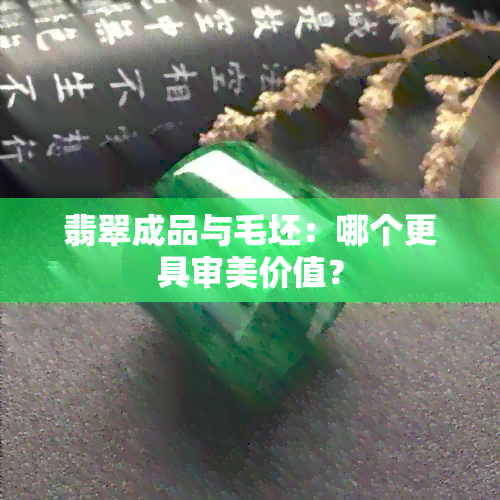 翡翠成品与毛坯：哪个更具审美价值？